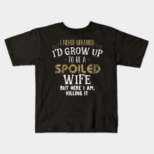 I Never Dreamed I 'd Grow Up To Be A Spoiled Wife Kids T-Shirt